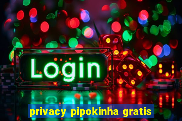 privacy pipokinha gratis